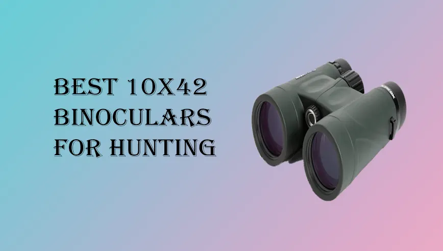 Best 10x42 Binoculars For Hunting