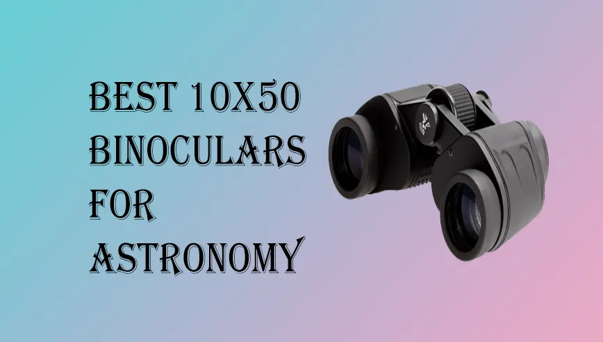Best 10x50 Binoculars For Astronomy