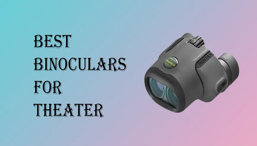 Best Binoculars for Theater, Concerts & Opera